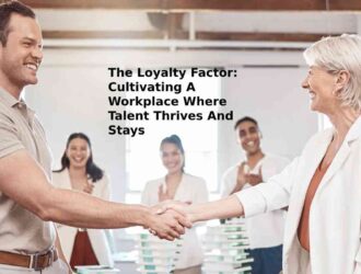 The Loyalty Factor: Cultivating A Workplace Where Talent Thrives And Stays