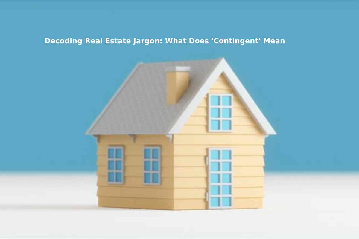 Decoding Real Estate Jargon: What Does 'Contingent' Mean