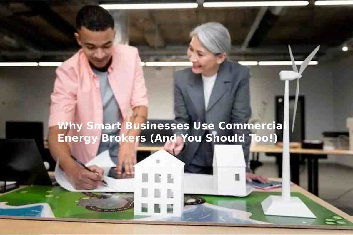 Why Smart Businesses Use Commercial Energy Brokers (And You Should Too!)