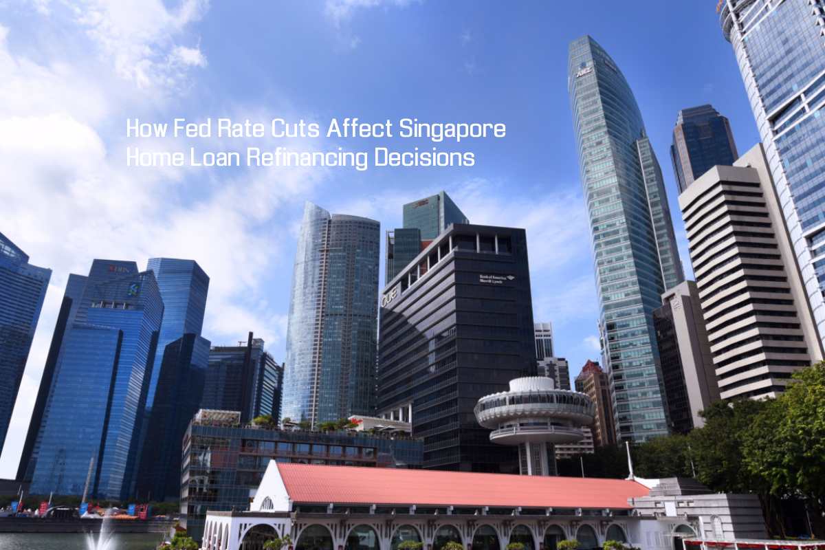 How Fed Rate Cuts Affect Singapore Home Loan Refinancing Decisions