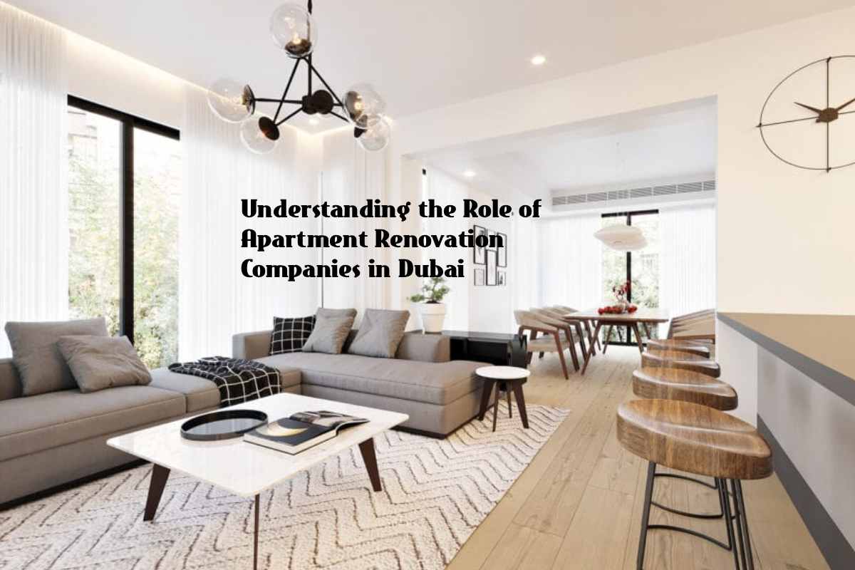 Understanding the Role of Apartment Renovation Companies in Dubai